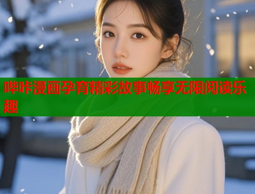哔咔漫画孕育精彩故事畅享无限阅读乐趣