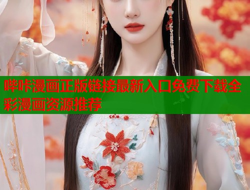 哔咔漫画正版链接最新入口免费下载全彩漫画资源推荐