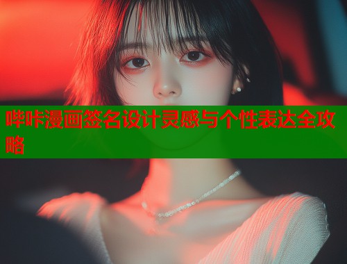 哔咔漫画签名设计灵感与个性表达全攻略