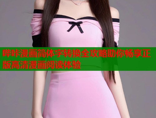 哔咔漫画简体字转换全攻略助你畅享正版高清漫画阅读体验