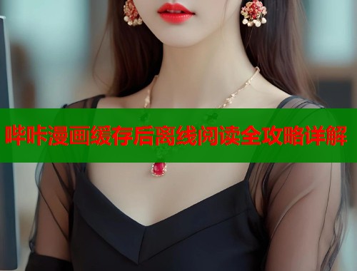哔咔漫画缓存后离线阅读全攻略详解