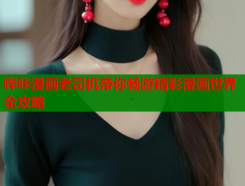 哔咔漫画老司机带你畅游精彩漫画世界全攻略