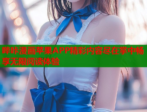 哔咔漫画苹果APP精彩内容尽在掌中畅享无限阅读体验