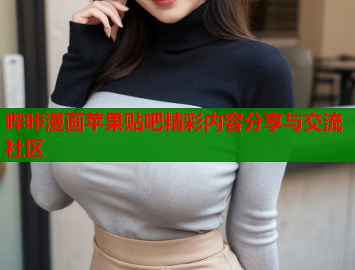哔咔漫画苹果贴吧精彩内容分享与交流社区
