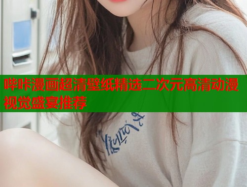哔咔漫画超清壁纸精选二次元高清动漫视觉盛宴推荐