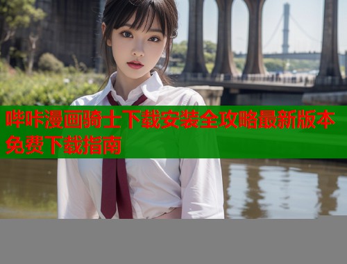 哔咔漫画骑士下载安装全攻略最新版本免费下载指南