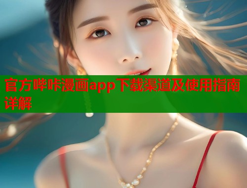 官方哔咔漫画app下载渠道及使用指南详解