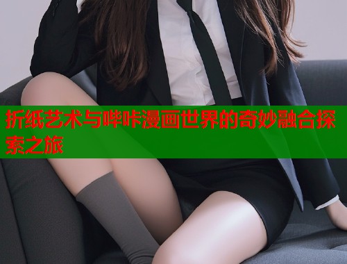 折纸艺术与哔咔漫画世界的奇妙融合探索之旅