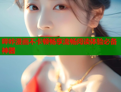 哔咔漫画不卡顿畅享流畅阅读体验必备神器