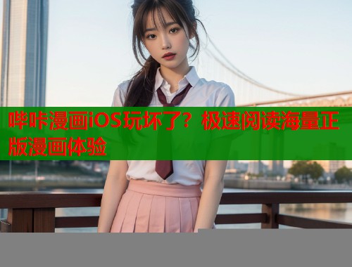 哔咔漫画iOS玩坏了？极速阅读海量正版漫画体验