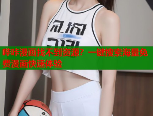 哔咔漫画找不到资源？一键搜索海量免费漫画快速体验