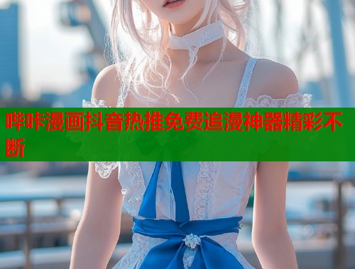 哔咔漫画抖音热推免费追漫神器精彩不断