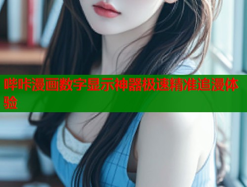 哔咔漫画数字显示神器极速精准追漫体验