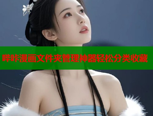 哔咔漫画文件夹管理神器轻松分类收藏