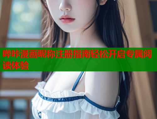 哔咔漫画昵称注册指南轻松开启专属阅读体验