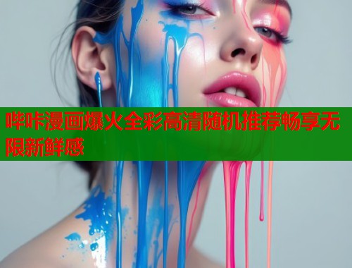 哔咔漫画爆火全彩高清随机推荐畅享无限新鲜感