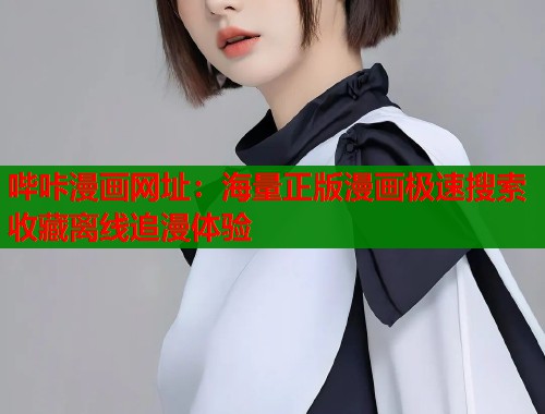 哔咔漫画网址：海量正版漫画极速搜索收藏离线追漫体验