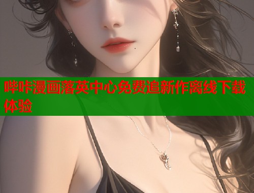 哔咔漫画落英中心免费追新作离线下载体验