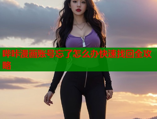 哔咔漫画账号忘了怎么办快速找回全攻略