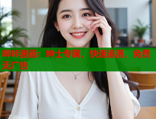 哔咔漫画：绅士专属，快速追漫，免费无广告