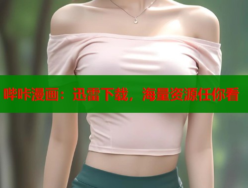 哔咔漫画：迅雷下载，海量资源任你看
