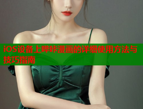 iOS设备上哔咔漫画的详细使用方法与技巧指南