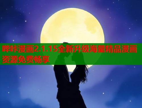 哔咔漫画2.1.15全新升级海量精品漫画资源免费畅享