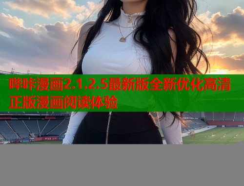 哔咔漫画2.1.2.5最新版全新优化高清正版漫画阅读体验 哔咔漫画2.1.2.5最新版全新优化高清正版漫画阅读体验