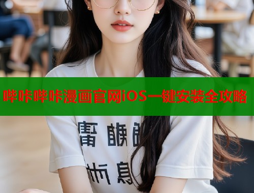 哔咔哔咔漫画官网iOS一键安装全攻略