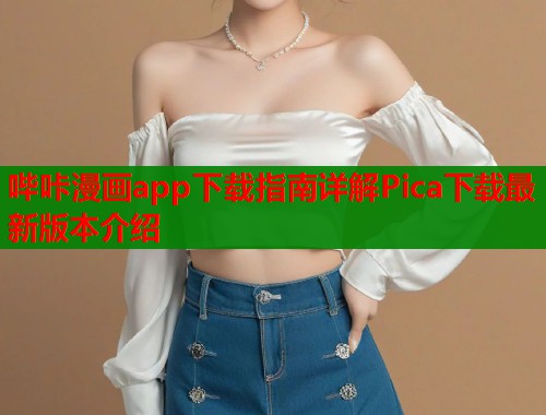 哔咔漫画app下载指南详解Pica下载最新版本介绍