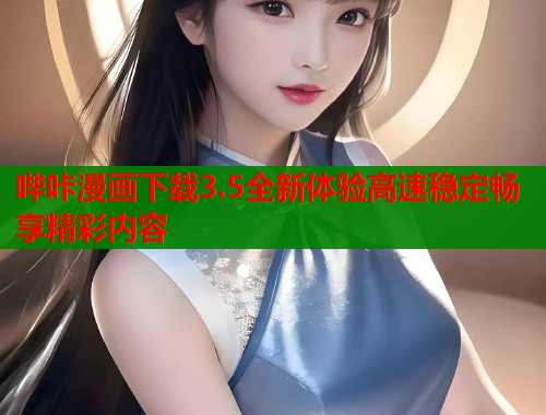 哔咔漫画下载3.5全新体验高速稳定畅享精彩内容