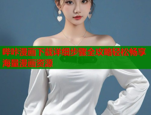 哔咔漫画下载详细步骤全攻略轻松畅享海量漫画资源