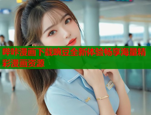 哔咔漫画下载豌豆全新体验畅享海量精彩漫画资源