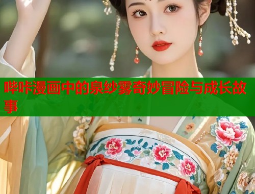哔咔漫画中的泉纱雾奇妙冒险与成长故事