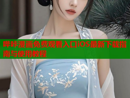哔咔漫画免费观看入口iOS最新下载指南与使用教程