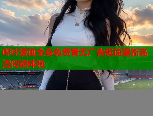 哔咔漫画全身免费看无广告极速更新高清阅读体验
