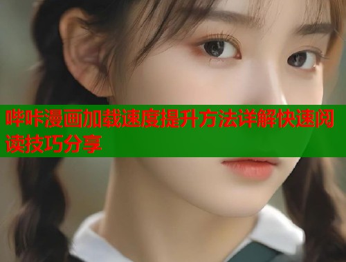 哔咔漫画加载速度提升方法详解快速阅读技巧分享