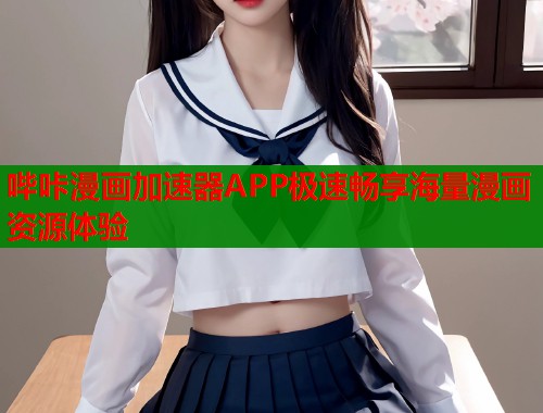 哔咔漫画加速器APP极速畅享海量漫画资源体验
