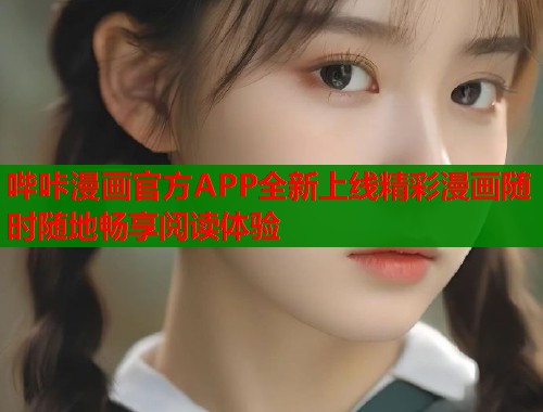 哔咔漫画官方APP全新上线精彩漫画随时随地畅享阅读体验