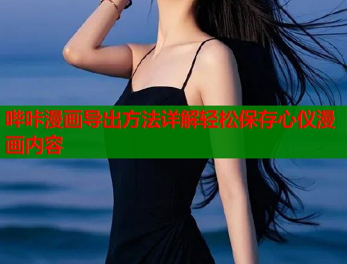 哔咔漫画导出方法详解轻松保存心仪漫画内容