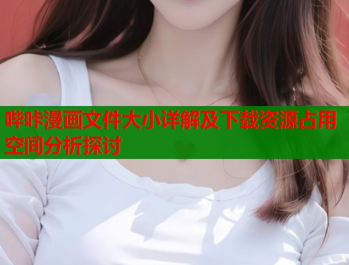 哔咔漫画文件大小详解及下载资源占用空间分析探讨