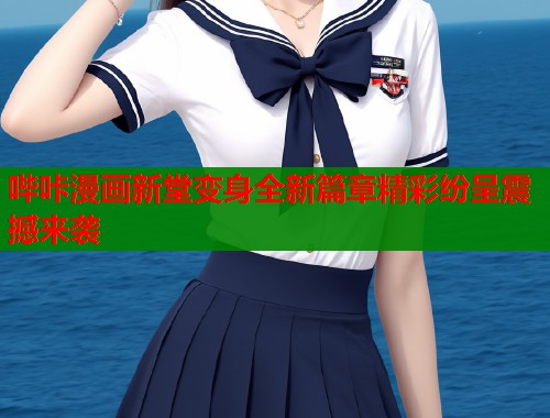 哔咔漫画新堂变身全新篇章精彩纷呈震撼来袭
