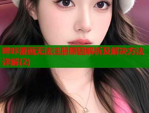 哔咔漫画无法注册原因解析及解决方法详解(2)