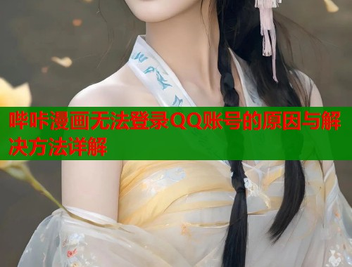 哔咔漫画无法登录QQ账号的原因与解决方法详解