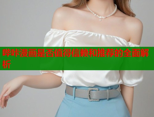 哔咔漫画是否值得信赖和推荐的全面解析