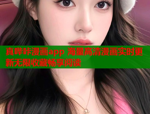真哔咔漫画app 海量高清漫画实时更新无限收藏畅享阅读